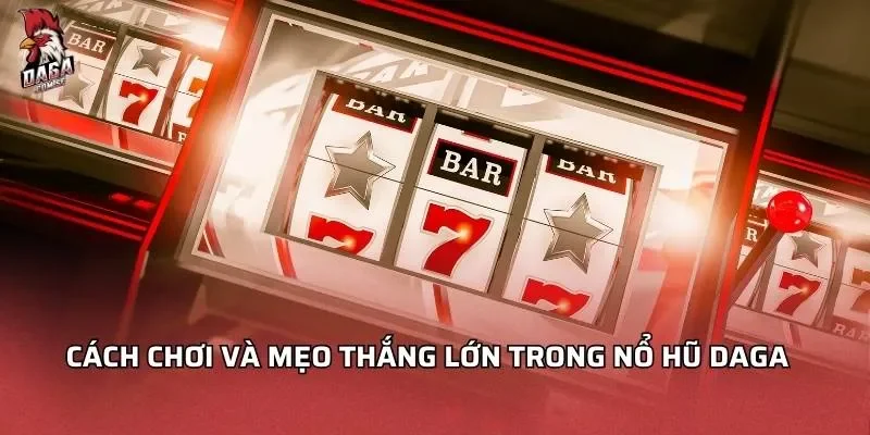 cach-choi-va-meo-thang-lon-trong-no-hu-daga