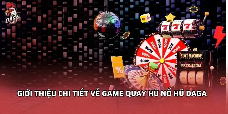 gioi-thieu-chi-tiet-ve-game-quay-hu-no-hu-daga