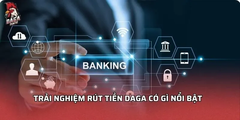 trai-nghiem-rut-tien-daga-co-gi-noi-bat